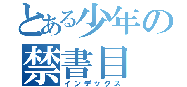 とある少年の禁書目（インデックス）