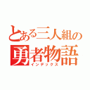 とある三人組の勇者物語（インデックス）