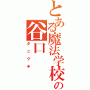 とある魔法学校の谷口（タニグチ）