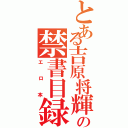 とある吉原将輝の禁書目録（エロ本）