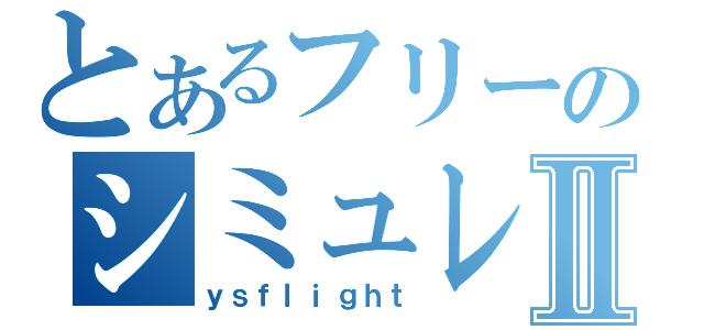 とあるフリーのシミュレーターⅡ（ｙｓｆｌｉｇｈｔ）