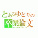 とあるゆとりの卒業論文（メンタルブレイカー）