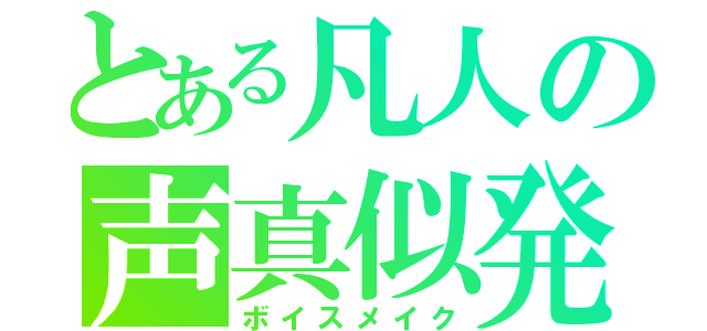 とある凡人の声真似発掘（ボイスメイク）