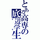 とある高専の底辺学生（すす）