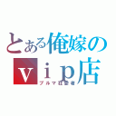 とある俺嫁のｖｉｐ店長（ブルマ狂愛者）