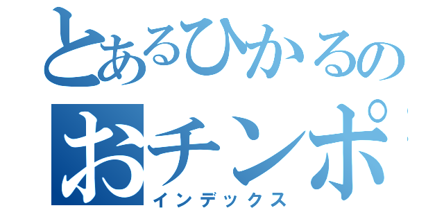 とあるひかるのおチンポ（インデックス）