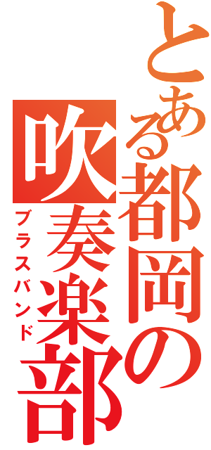 とある都岡の吹奏楽部（ブラスバンド）