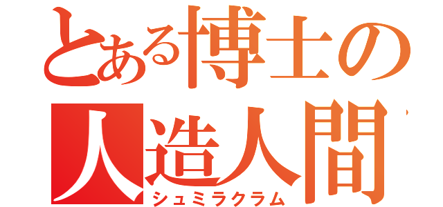 とある博士の人造人間（シュミラクラム）