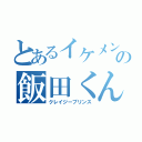 とあるイケメンの飯田くん（クレイジープリンス）