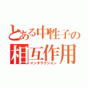 とある中性子の相互作用（インタラクション）