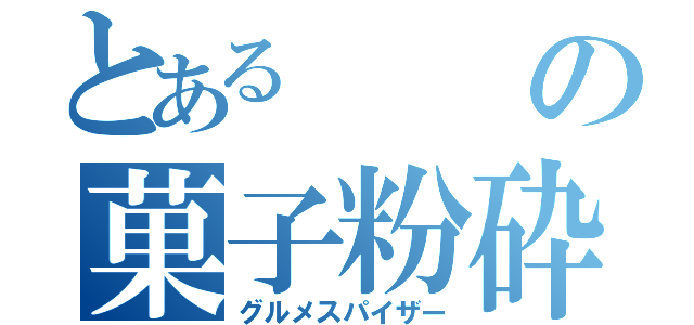 とあるの菓子粉砕器（グルメスパイザー）