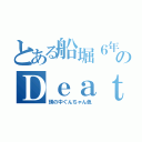 とある船堀６年のＤｅａｔｈ ＧＯＤ（頭の中ぐんちゃん色）