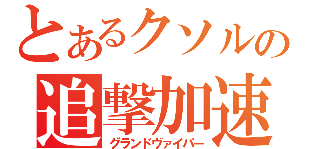 とあるクソルの追撃加速（グランドヴァイパー）