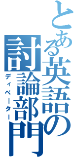 とある英語の討論部門（ディベ―ター）