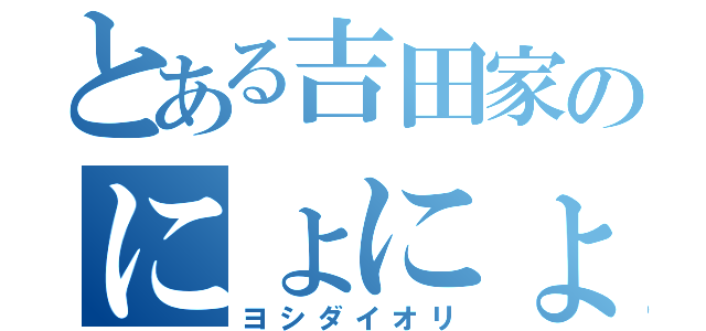 とある吉田家のにょにょ星人（ヨシダイオリ）