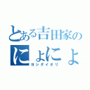 とある吉田家のにょにょ星人（ヨシダイオリ）