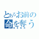 とあるお前の命を奪う。（他言無用）