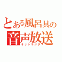 とある風呂具の音声放送（ネットラジヲ）