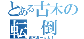 とある古木の転 倒（古木あーっと！）