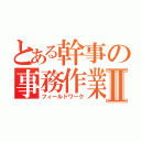 とある幹事の事務作業Ⅱ（フィールドワーク）