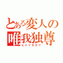 とある変人の唯我独尊（ヒトリヨガリ）