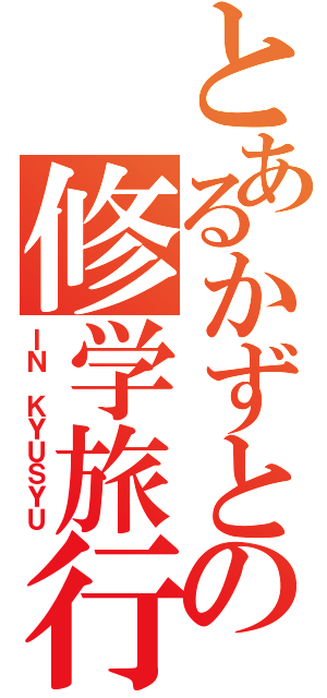 とあるかずとの修学旅行（ＩＮ ＫＹＵＳＹＵ）