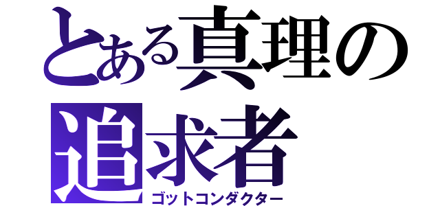 とある真理の追求者（ゴットコンダクター）