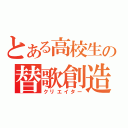 とある高校生の替歌創造（クリエイター）