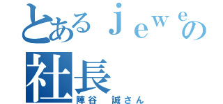 とあるｊｅｗｅｌの社長（陣谷 誠さん）