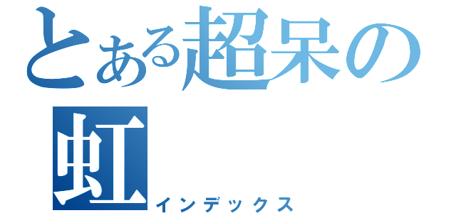 とある超呆の虹（インデックス）