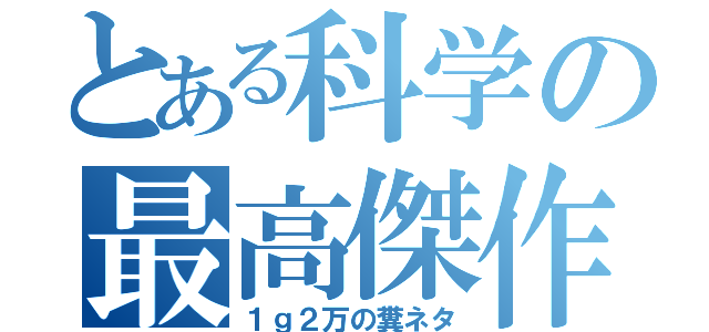 とある科学の最高傑作（１ｇ２万の糞ネタ）