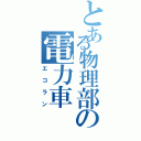 とある物理部の電力車Ⅱ（エコラン）