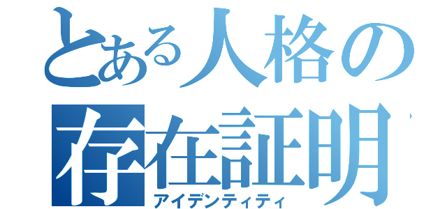 とある人格の存在証明（アイデンティティ）