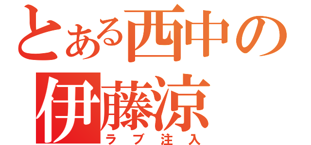 とある西中の伊藤涼（ラブ注入）