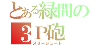 とある緑間の３Ｐ砲（スリーシュート）