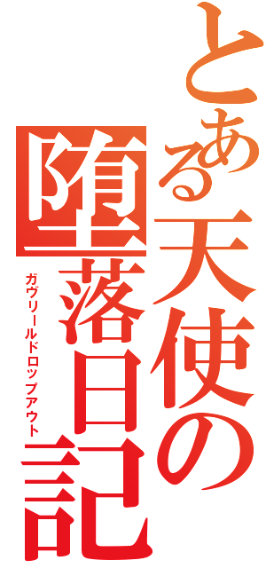 とある天使の堕落日記（ガヴリールドロップアウト）