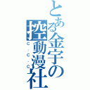 とある金宇の控動漫社（Ｃ．Ｃ．Ｃ）