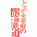 とある東都府の最強鉄道（くらのうちてつどう）