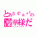 とあるｃａｓ主の凜華様だ（インデックス）