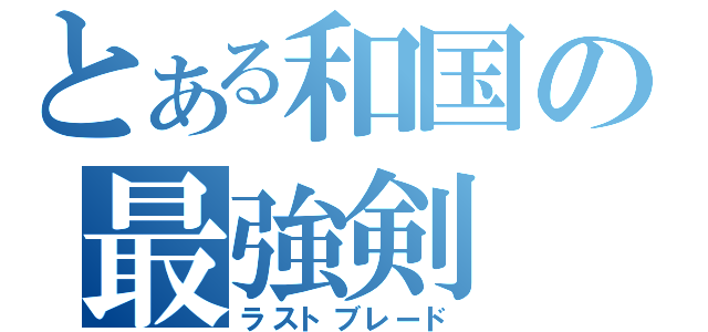 とある和国の最強剣（ラストブレード）