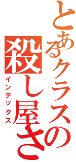 とあるクラスの殺し屋さんⅡ（インデックス）