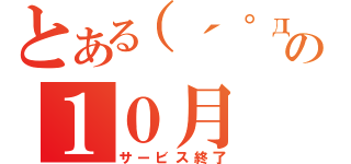 とある（´゜д゜｀）の１０月（サービス終了）