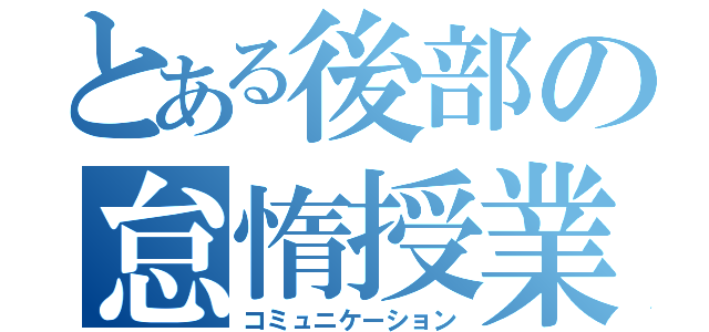 とある後部の怠惰授業（コミュニケーション）