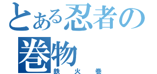 とある忍者の巻物（鉄火巻）