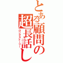 とある顧問の超長話し（ロングストーリー）