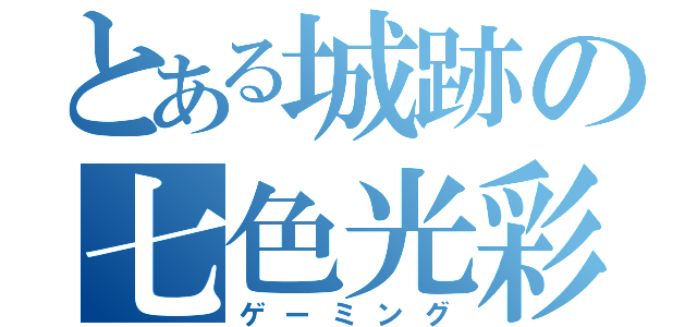 とある城跡の七色光彩（ゲーミング）