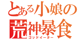 とある小娘の荒神暴食（ゴッドイーター）