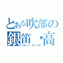 とある吹部の銀笛・高笛（フルート・ピッコロ）