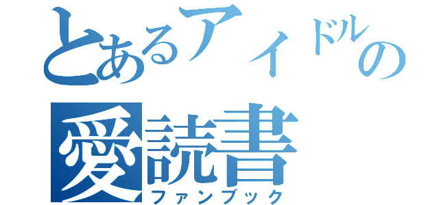 とあるアイドルの愛読書（ファンブック）