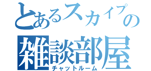 とあるスカイプの雑談部屋（チャットルーム）